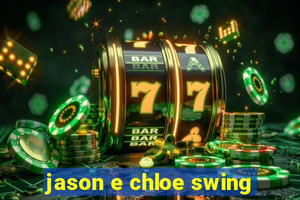 jason e chloe swing